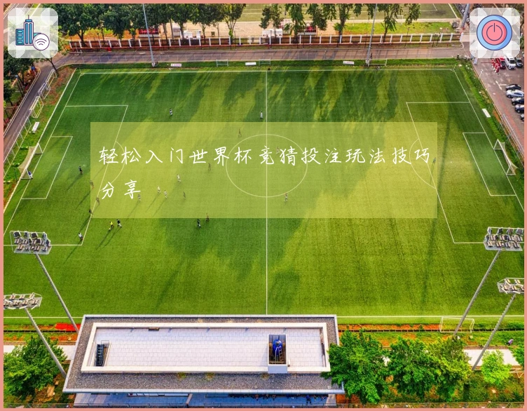 轻松入门世界杯竞猜投注玩法技巧分享