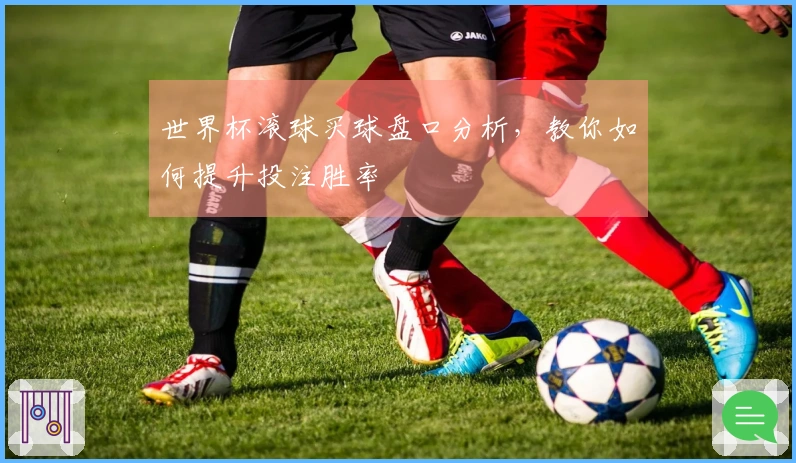 世界杯滚球买球盘口分析，教你如何提升投注胜率